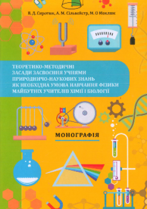 В.Д. Сиротюк,  А.М. Сільвейстр,  М.О. Моклюк   Теоретико-методичні засади засвоєння учнями природничо-наукових знань як необхідна умова навчання фізики майбутніх учителів хімії і біології